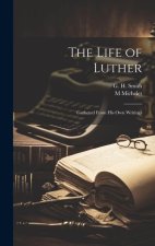 The Life of Luther: Gathered From his own Writings