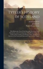 Tytler's History of Scotland: With Illustrative Notes From Recently Discovered State Documents, and a Continuation of the History, From the Union of