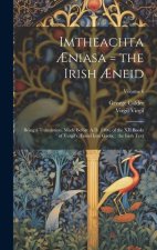 Imtheachta ?niasa = the Irish ?neid: Being a Translation, Made Before A.D. 1400, of the XII Books of Vergil's ?neid Into Gaelic: the Irish Text; Volum