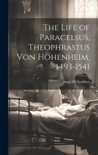 The Life of Paracelsus, Theophrastus von Hohenheim, 1493-1541