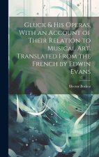 Gluck & his Operas, With an Account of Their Relation to Musical art. Translated From the French by Edwin Evans