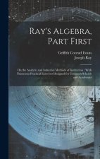 Ray's Algebra, Part First: On the Analytic and Inductive Methods of Instruction: With Numerous Practical Exercises Designed for Common Schools an