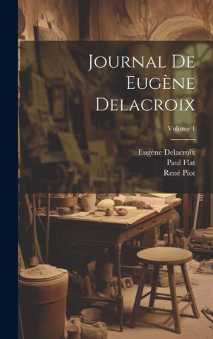 Journal de Eug?ne Delacroix; Volume 1 (Paul Flat,René Piot)(Twarda)