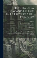 Historia de la Compa?ía de Jesús en la provincia del Paraguay: (Argentina, Paraguay, Uruguay, Perú, Bolivia y Brasil) según los documentos originales
