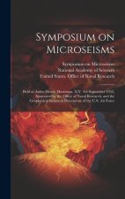 Symposium on Microseisms: Held at Arden House, Harriman, N.Y. 4-6 September 1952, Sponsored by the Office of Naval Research, and the Geophysical