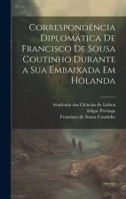 Correspond?ncia diplomática de Francisco de Sousa Coutinho durante a sua embaixada em Holanda
