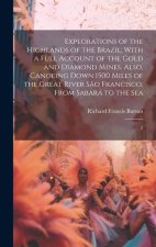 Explorations of the Highlands of the Brazil; With a Full Account of the Gold and Diamond Mines. Also, Canoeing Down 1500 Miles of the Great River S?o