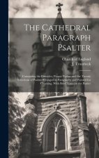 The Cathedral Paragraph Psalter: Containing the Canticles, Proper Psalms and the Twenty Selections of Psalms Arranged in Paragraphs and Pointed for Ch