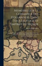 Memoires Sur Le Commerce Des Hollandois, Dans Tous Les Etats Et Empires Du Monde: O? L'on Montre Quelle Est Leur Maniere De Le Faire, Son Origine, Leu