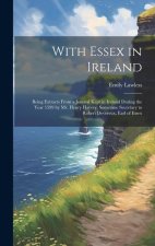 With Essex in Ireland: Being Extracts From a Journal Kept in Ireland During the Year 1599 by Mr. Henry Harvey, Sometime Secretary to Robert D