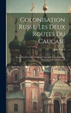 Colonisation Russe, Les Deux Routes Du Caucase: Notes D'un Touriste, Ouvrage Contenant Trente-Quatre Illustrations Et Deux Cartes