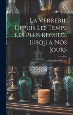 La Verrerie Depuis Les Temps Les Plus Reculés Jusqu'a Nos Jours