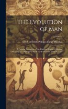 The Evolution of Man: A Popular Exposition of the Principal Points of Human Ontogeny and Phylogeny. From the German of Ernst Haeckel; Volume