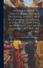 Voyage a Méroé, Au Fleuve Blanc, Au Del? De Fâzoql Dans Le Midi Du Royaume De Sennâr, a Syouah Et Dans Cinq Autres Oasis; Fait Dans Les Années 1819, 1