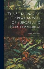 The Sphagnace? Or Peat-Mosses of Europe and North America