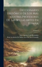 Diccionario Histórico De Los Más Ilustres Profesores De Las Bellas Artes En Espa?a; Volume 2