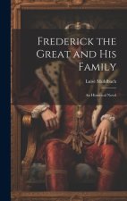 Frederick the Great and His Family: An Historical Novel
