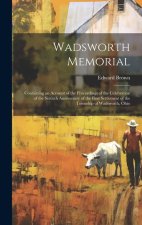Wadsworth Memorial: Containing an Account of the Proceedings of the Celebration of the Sixtieth Anniversary of the First Settlement of the