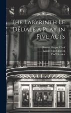 The Labyrinth Le Dédale a Play in Five Acts