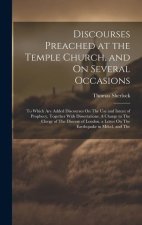 Discourses Preached at the Temple Church, and On Several Occasions: To Which Are Added Discourses On The Use and Intent of Prophecy, Together With Dis