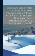 Discursos Leidos Ante La Real Academia Espa?ola En La Pública Recepción Del Doctor Don Marcelino Menéndez Pelayo El Dia 6 De Marzo De 1881