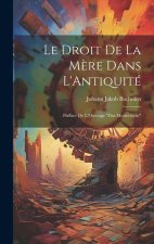 Le Droit De La M?re Dans L'Antiquité: Préface De L'Ouvrage 