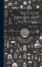 Religious Emblems and Allegories: A Series of Engravings, With Suitable Letter-Press, Designed to Illustrate Divine Truth