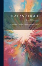 Heat and Light: An Elementary Text-Book, Theoretical and Practical for Colleges and Schools