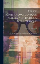 Étude Ophthalmoscopique Sur Les Altérations Du Nerf Optique: Et Sur Les Maladies Cérébrales Dont Elles Dépendent