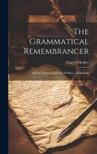 The Grammatical Remembrancer: Aids for Correct Speaking, Writing, and Spelling
