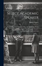 Select Academic Speaker: Containing a Large Number of New and Appropriate Pieces, for Prose Declamation, Poetical Recitation, and Dramatic Read