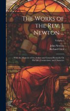 The Works of the Rev. J. Newton ...: With the Memoirs of the Author and General Remarks On His Life, Connections, and Character; Volume 1