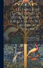 Les Fabulistes Latins Depuis Le Siécle D'auguste Jusqu'? La Fin Du Moyen Âge, Volume 4...