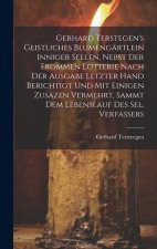 Gerhard Terstegen's Geistliches Blumengärtlein Inniger Seelen, Nebst Der Frommen Lotterie Nach Der Ausgabe Letzter Hand Berichtigt Und Mit Einigen Zus