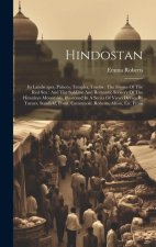 Hindostan: Its Landscapes, Palaces, Temples, Tombs: The Shores Of The Red Sea: And The Sublime And Romantic Scenery Of The Himala