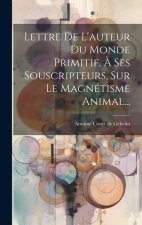 Lettre De L'auteur Du Monde Primitif, ? Ses Souscripteurs, Sur Le Magnétisme Animal...