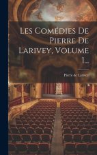Les Comédies De Pierre De Larivey, Volume 1...