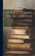 Le Po?te Edward Young (1683-1765): Étude Sur Sa Vie Et Ses uvres...