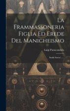 La Frammassoneria Figlia Ed Erede Del Manicheismo: Studii Storici ......