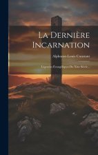 La Derni?re Incarnation: Légendes Évangéliques Du Xixe Si?cle...