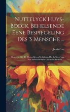 Nuttelyck Huys-boeck, Behelsende Eene Bespiegeling Des 's Mensche ...: Benevens Alle De Overgebleven Gedichten, Die In Geen Van Zyn Andere Werken Gevo