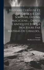 Histoire Curieuse Et Pittoresque Des Sorciers, Devins, Magiciens ... Depuis L'antiquité Jusqú? Nos Jours Par Mathias De Giraldo...