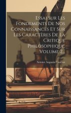 Essai Sur Les Fondements De Nos Connaissances Et Sur Les Caract?res De La Critique Philosophique, Volume 2...