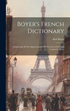 Boyer's French Dictionary: Comprising All The Improvements Of The Latest Paris And London Editions