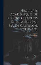 Les Livres Académiques De Cicéron Traduits Et Éclaircis Par Mr. De Castillon, Volume 2...