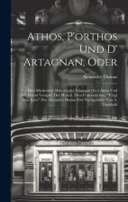 Athos, P'orthos Und D' Artagnan, Oder: Die Drei Musketiere: Historischer Schauspiel In 4 Akten Und Mit Einem Vorspiel: Der Monch. Dem Franzosischen: 