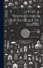 Lettre A Monseigneur L'archev?que De Rheims: Sur Le Droit De La Liturgie...