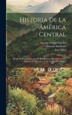 Historia De La América Central: Desde El Descubrimiento Del País Por Los Espa?oles (1502) Hasta Su Independencia De La Espa?a (1821)...