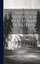 Saint Basile, Histoire De Sa Vie Et Extraits De Ses Écrits...