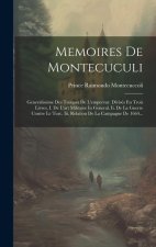 Memoires De Montecuculi: Generalissime Des Troupes De L'empereur. Divisés En Trois Livres, I. De L'art Militaire In General. Ii. De La Guerre C